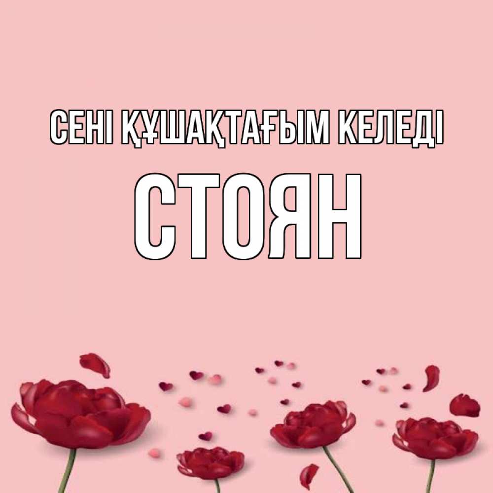 Күн сайын ашық хат с именем, Стоян сені құшақтағым келеді бесплатно Онлайн тегін жүктеп алу тілектері бар керемет карта 