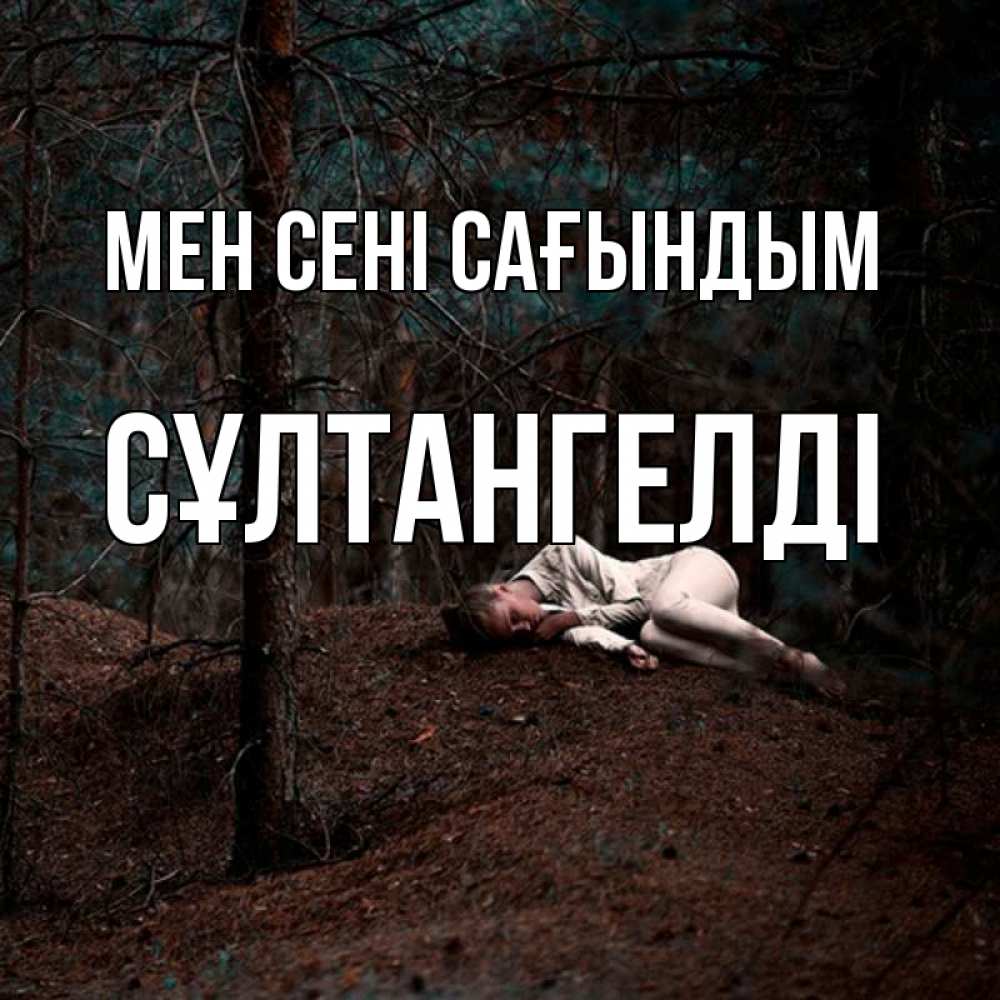 Күн сайын ашық хат с именем, СҰЛТАНГЕЛДІ Мен сені сағындым очень Онлайн тегін жүктеп алу тілектері бар керемет карта 