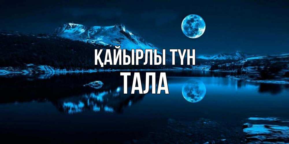 Күн сайын ашық хат с именем, Тала Қайырлы түн луна, озеро, горы Онлайн тегін жүктеп алу тілектері бар керемет карта 