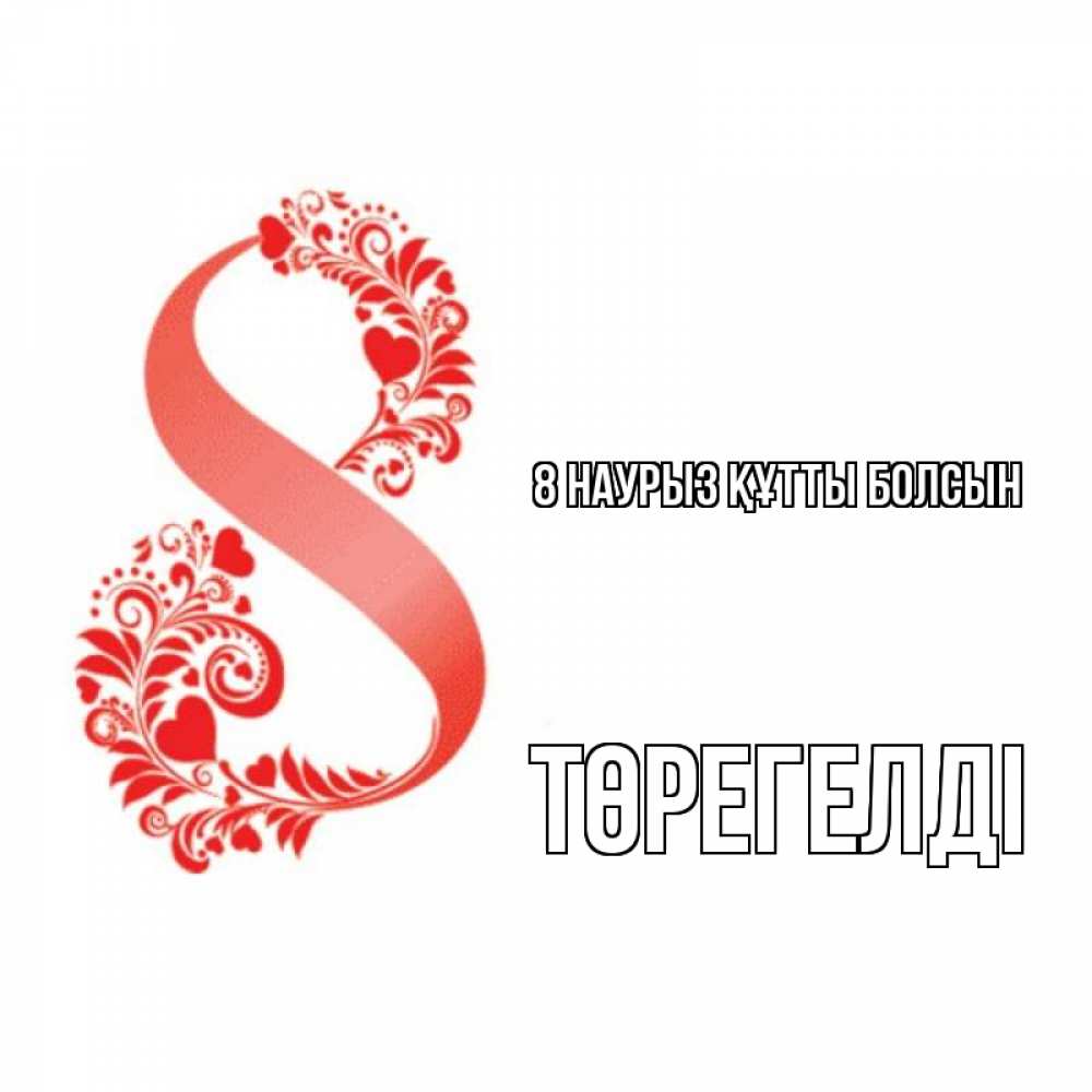 Күн сайын ашық хат с именем, Төрегелді 8 наурыз құтты болсын восьмерка из сердечек и листьев Онлайн тегін жүктеп алу тілектері бар керемет карта 