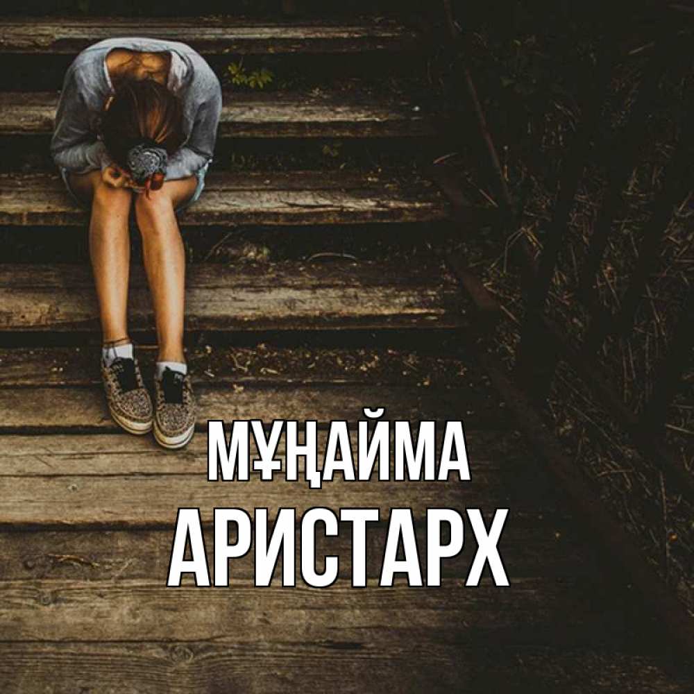 Күн сайын ашық хат с именем, Аристарх Мұңайма девушка сидит на деревянных ступеньках Онлайн тегін жүктеп алу тілектері бар керемет карта 