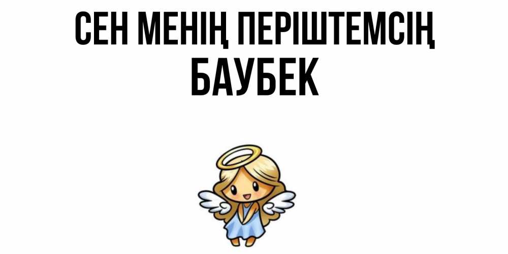 Күн сайын ашық хат с именем, Баубек Сен менің періштемсің ангел Онлайн тегін жүктеп алу тілектері бар керемет карта 