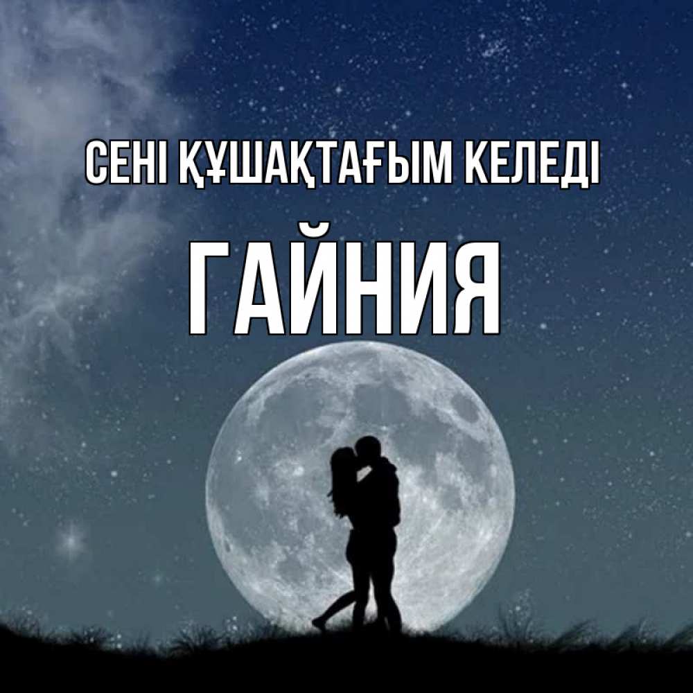 Күн сайын ашық хат с именем, ГАЙНИЯ сені құшақтағым келеді сладкая парочка Онлайн тегін жүктеп алу тілектері бар керемет карта 