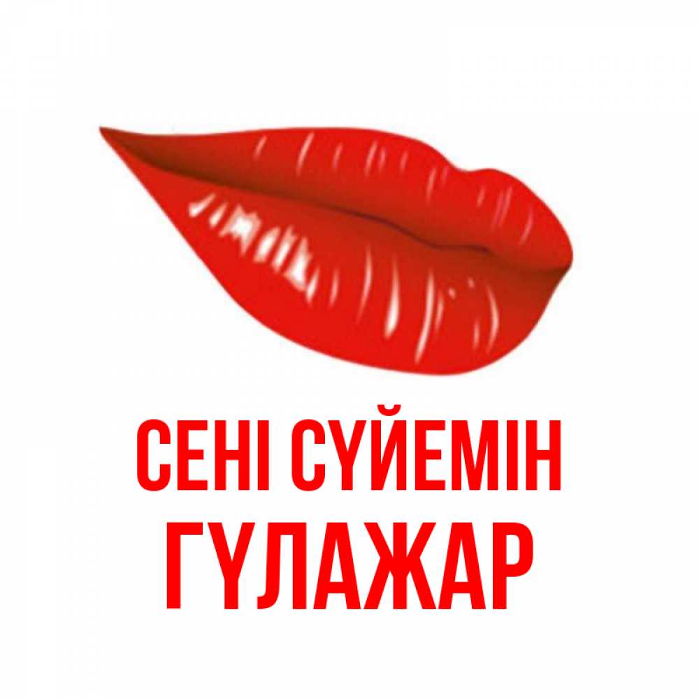 Күн сайын ашық хат с именем, ГҮЛАЖАР Сені сүйемін губы на открытке Онлайн тегін жүктеп алу тілектері бар керемет карта 