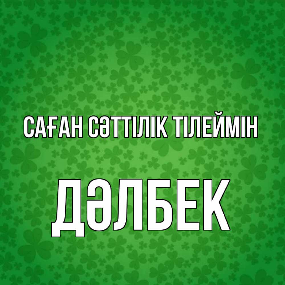 Күн сайын ашық хат с именем, Дәлбек Саған сәттілік тілеймін много листочков на удачу Онлайн тегін жүктеп алу тілектері бар керемет карта 