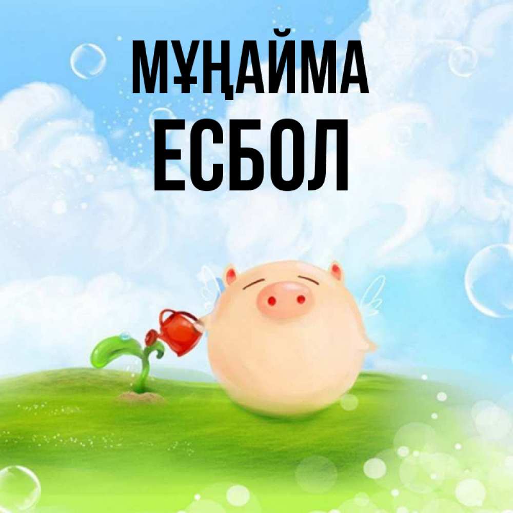 Күн сайын ашық хат с именем, Есбол Мұңайма поливает цветок порося Онлайн тегін жүктеп алу тілектері бар керемет карта 