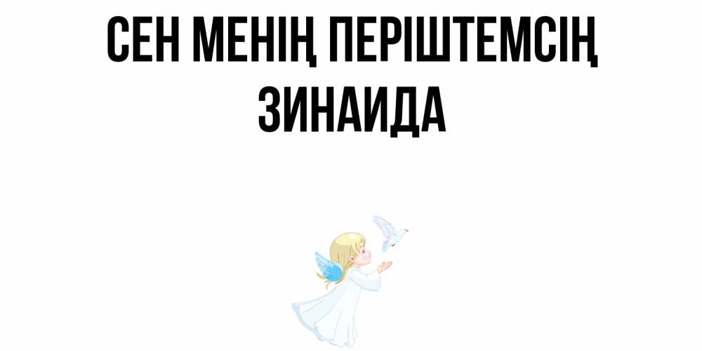 Күн сайын ашық хат с именем, Зинаида Сен менің періштемсің ангел, голубь Онлайн тегін жүктеп алу тілектері бар керемет карта 