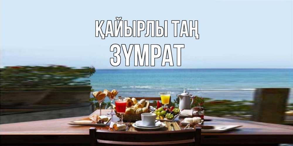 Күн сайын ашық хат с именем, ЗҮМРАТ Қайырлы таң море, завтрак Онлайн тегін жүктеп алу тілектері бар керемет карта 
