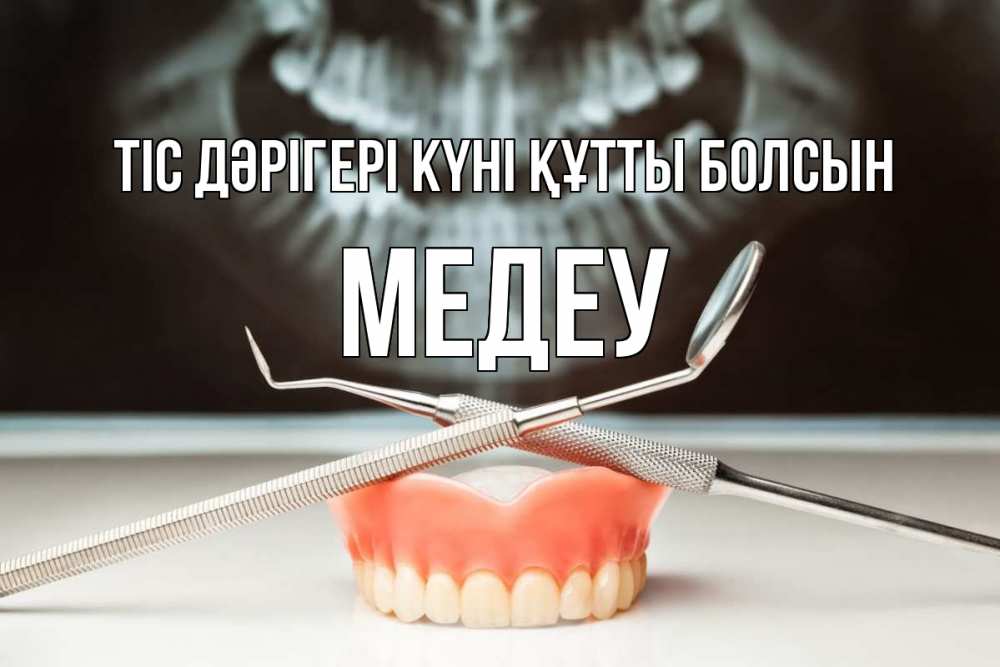 Күн сайын ашық хат с именем, МЕДЕУ Тіс дәрігері күні құтты болсын с днем стоматолога Онлайн тегін жүктеп алу тілектері бар керемет карта 