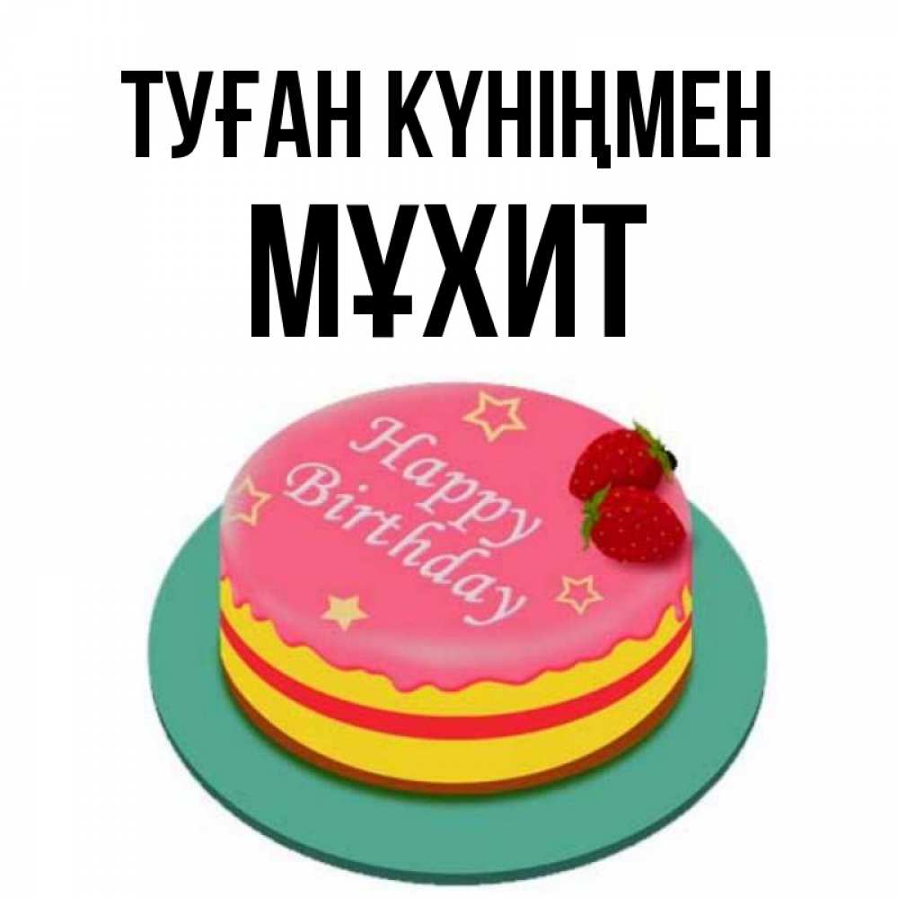 Күн сайын ашық хат с именем, МҰХИТ Туған күніңмен торт, клубника, днюха Онлайн тегін жүктеп алу тілектері бар керемет карта 