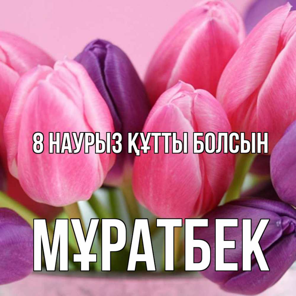 Күн сайын ашық хат с именем, Мұратбек 8 наурыз құтты болсын маме 1 Онлайн тегін жүктеп алу тілектері бар керемет карта 