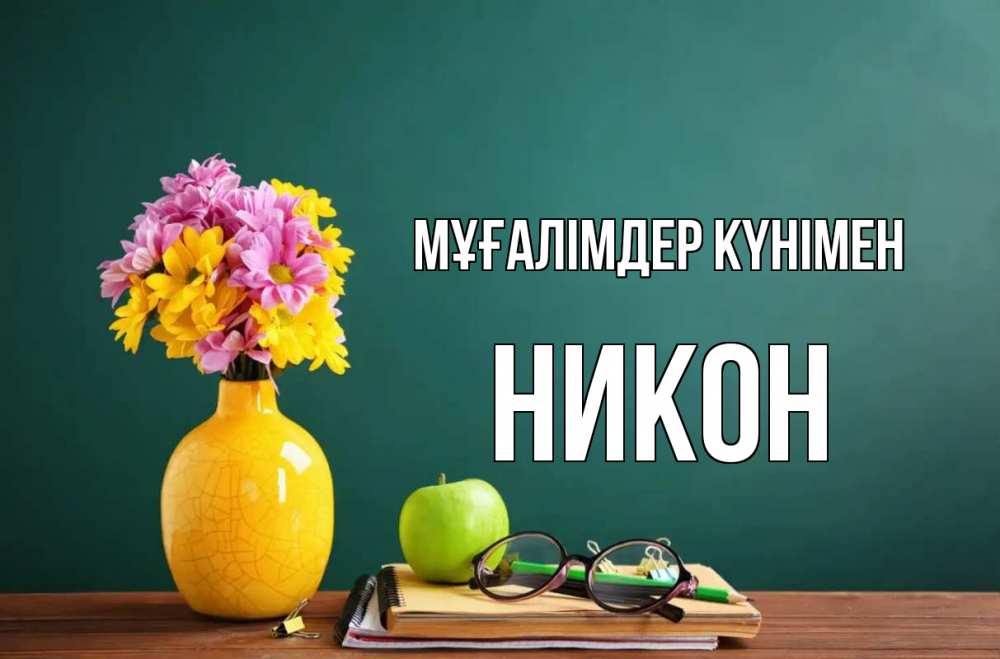 Күн сайын ашық хат с именем, Никон Мұғалімдер күнімен ваза с цветами яблоко и журнал Онлайн тегін жүктеп алу тілектері бар керемет карта 