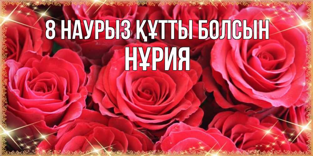Күн сайын ашық хат с именем, НҰРИЯ 8 наурыз құтты болсын открытки на 8 марта 2019 года Онлайн тегін жүктеп алу тілектері бар керемет карта 