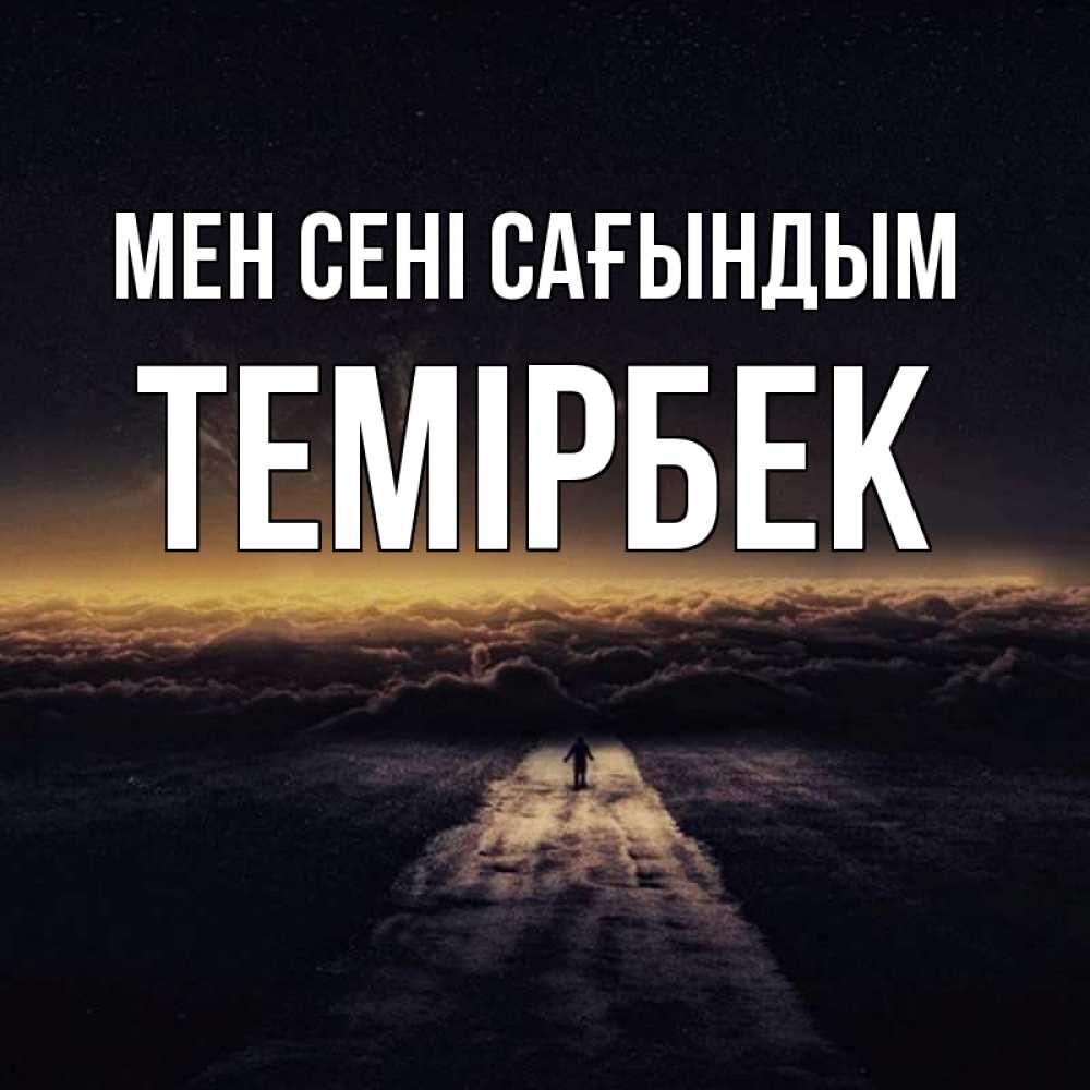 Күн сайын ашық хат с именем, ТЕМІРБЕК Мен сені сағындым идем Онлайн тегін жүктеп алу тілектері бар керемет карта 