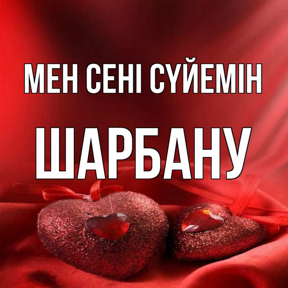 Күн сайын ашық хат с именем, ШАРБАНУ Мен сені сүйемін с лентами Онлайн тегін жүктеп алу тілектері бар керемет карта 