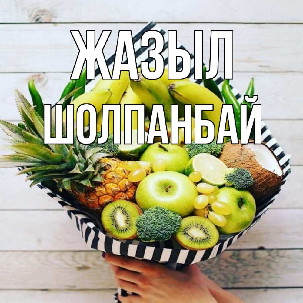 Күн сайын ашық хат с именем, ШОЛПАНБАЙ Жазыл киви ананас кокос и бананы Онлайн тегін жүктеп алу тілектері бар керемет карта 