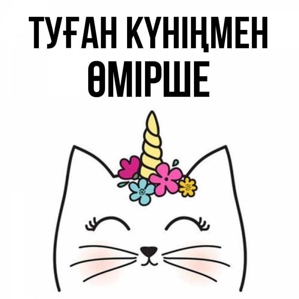 Күн сайын ашық хат с именем, ӨМІРШЕ Туған күніңмен милый кот с одним рожком Онлайн тегін жүктеп алу тілектері бар керемет карта 