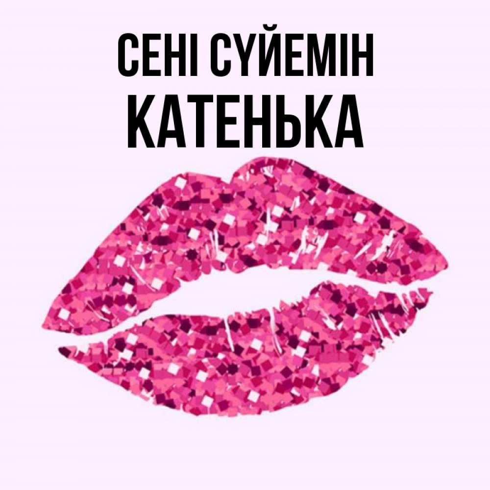Күн сайын ашық хат с именем, Катенька Сені сүйемін открытка с женскими губами и поцелуем для парня Онлайн тегін жүктеп алу тілектері бар керемет карта 