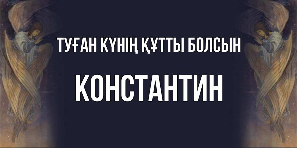 Күн сайын ашық хат с именем, Константин Туған күнің құтты болсын день ангела Онлайн тегін жүктеп алу тілектері бар керемет карта 