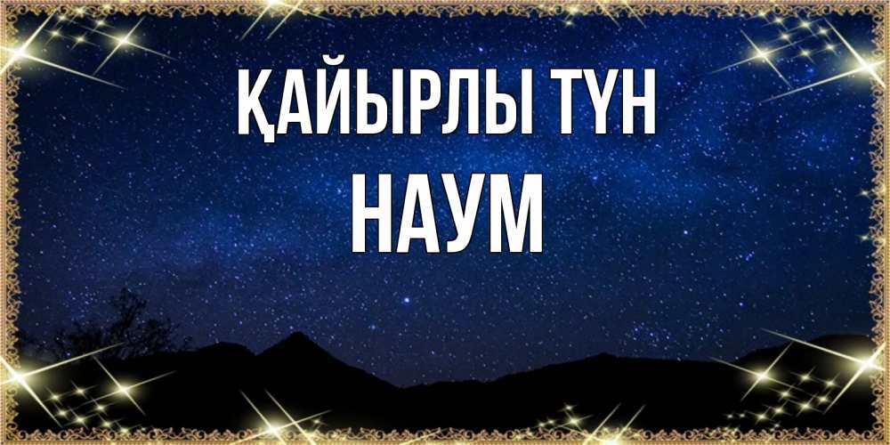 Күн сайын ашық хат с именем, Наум Қайырлы түн млечный путь Онлайн тегін жүктеп алу тілектері бар керемет карта 