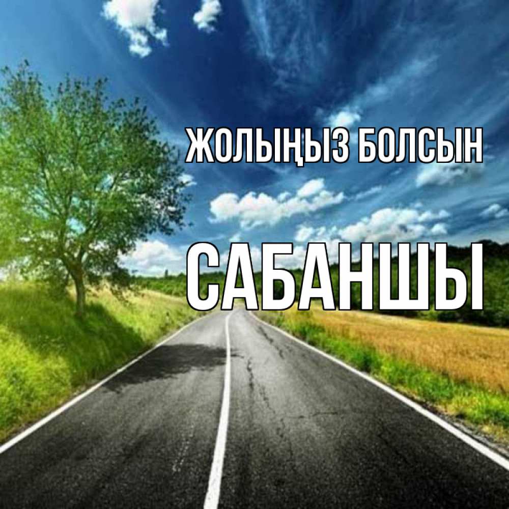 Күн сайын ашық хат с именем, САБАНШЫ Жолыңыз болсын яркие деревья и небо Онлайн тегін жүктеп алу тілектері бар керемет карта 