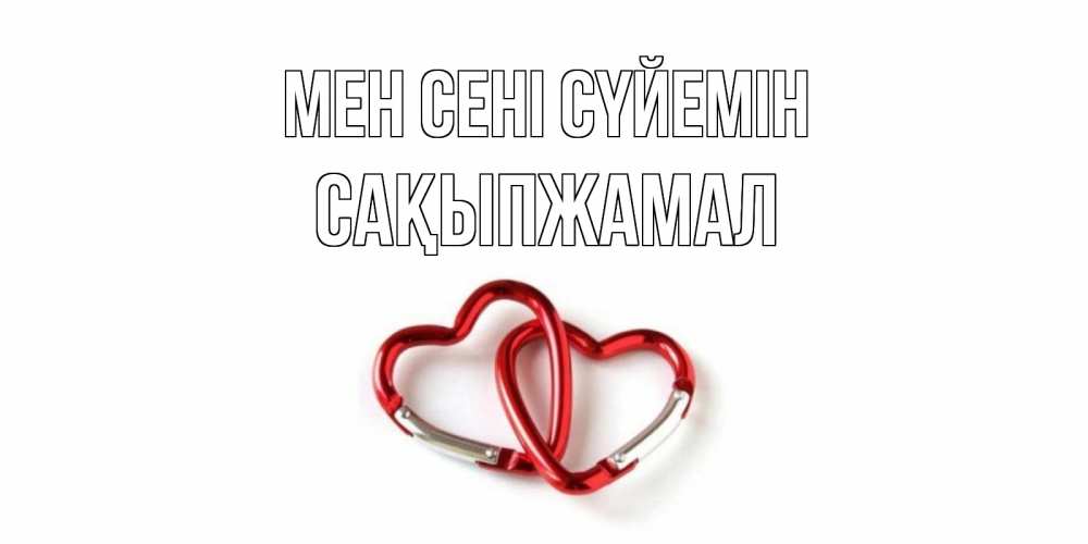 Күн сайын ашық хат с именем, САҚЫПЖАМАЛ Мен сені сүйемін карабин, сердце Онлайн тегін жүктеп алу тілектері бар керемет карта 