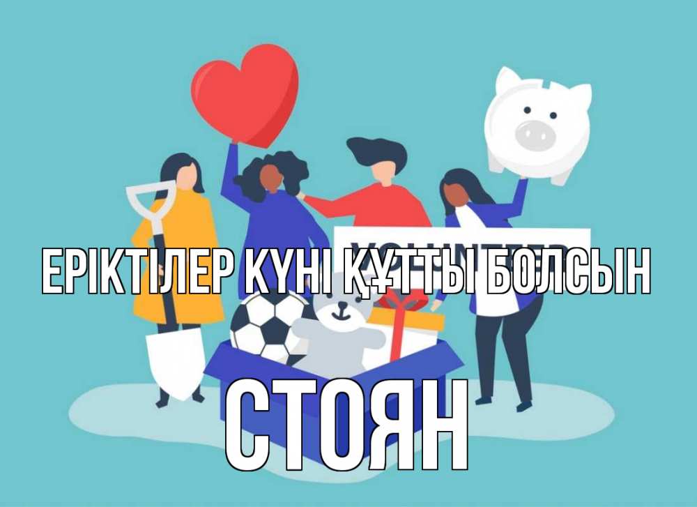 Күн сайын ашық хат с именем, Стоян Еріктілер күні құтты болсын С днем волонтера Онлайн тегін жүктеп алу тілектері бар керемет карта 