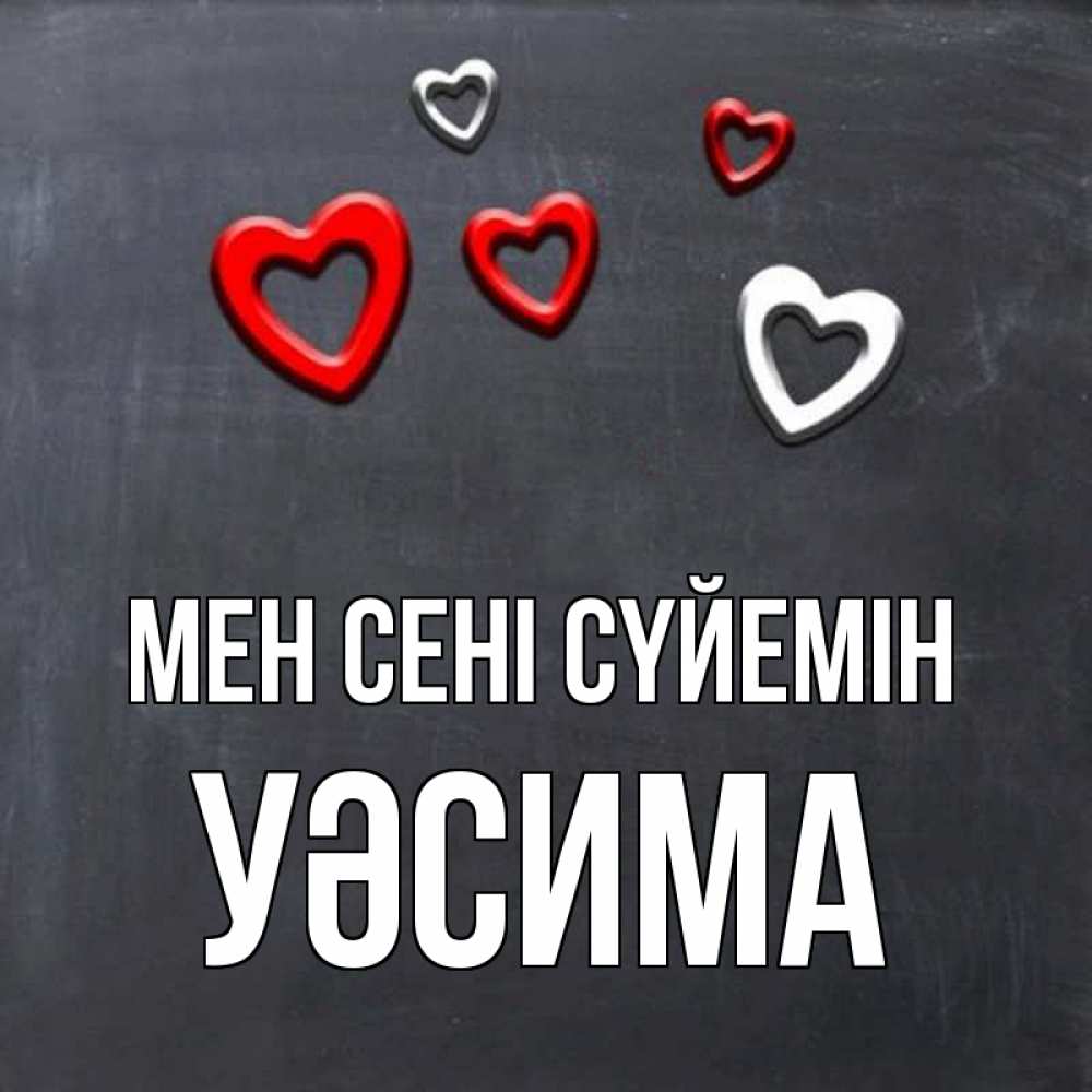 Күн сайын ашық хат с именем, УӘСИМА Мен сені сүйемін сердечки белые и красные Онлайн тегін жүктеп алу тілектері бар керемет карта 