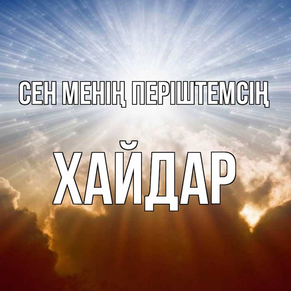 Күн сайын ашық хат с именем, ХАЙДАР Сен менің періштемсің ангельский свет на небе Онлайн тегін жүктеп алу тілектері бар керемет карта 
