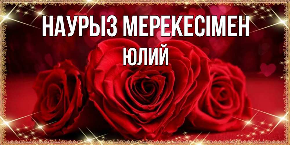 Күн сайын ашық хат с именем, Юлий Наурыз мерекесімен три красные розы Онлайн тегін жүктеп алу тілектері бар керемет карта 