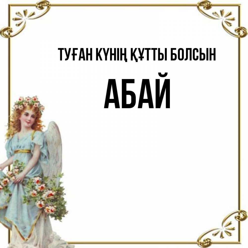Күн сайын ашық хат с именем, Абай Туған күнің құтты болсын с именинами от девушки ангела Онлайн тегін жүктеп алу тілектері бар керемет карта 