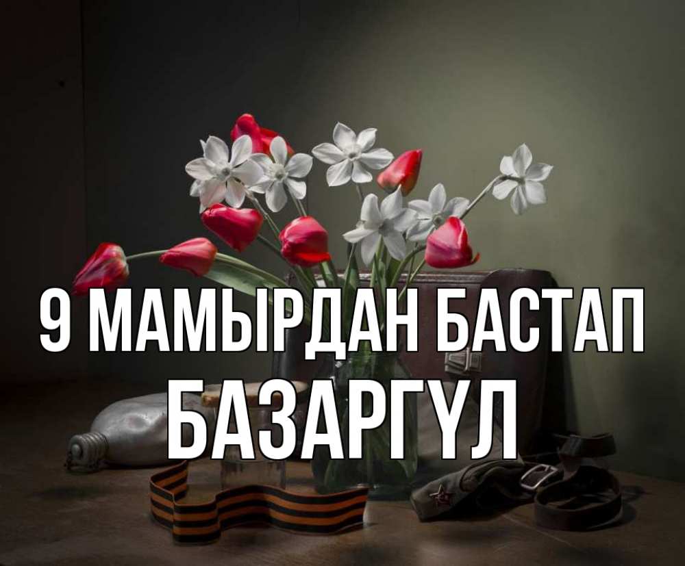 Күн сайын ашық хат с именем, БАЗАРГҮЛ 9 мамырдан бастап 9 мая Онлайн тегін жүктеп алу тілектері бар керемет карта 
