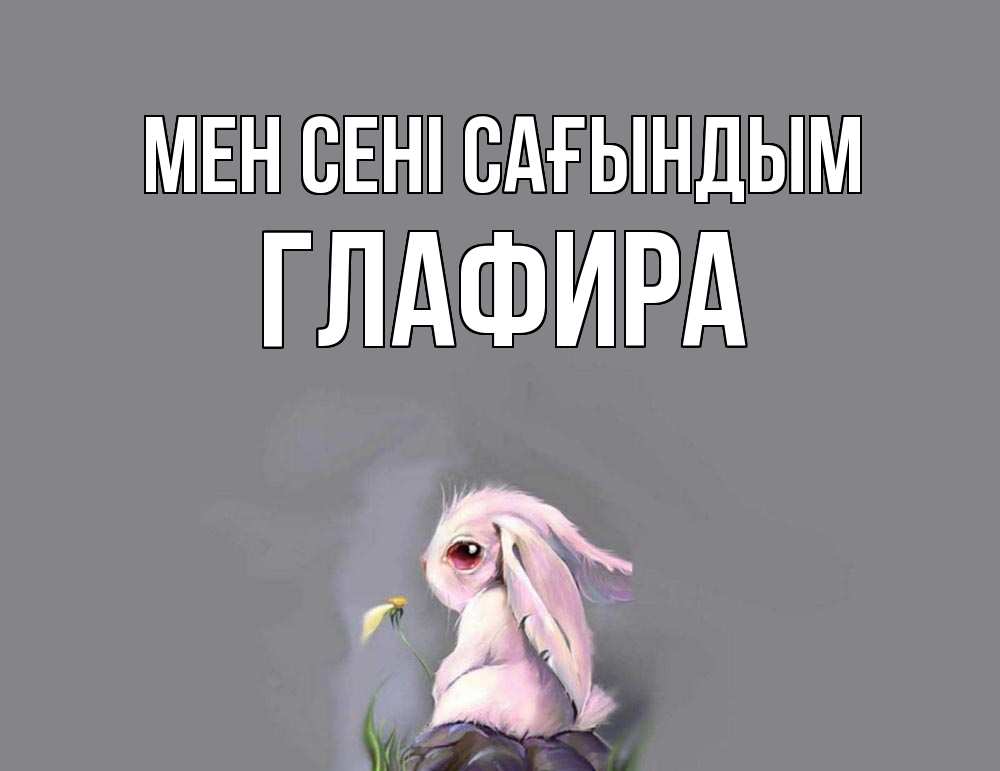 Күн сайын ашық хат с именем, Глафира Мен сені сағындым заяц Онлайн тегін жүктеп алу тілектері бар керемет карта 