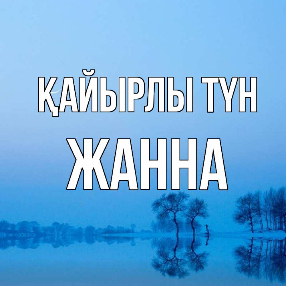 Күн сайын ашық хат с именем, ЖАННА Қайырлы түн весна Онлайн тегін жүктеп алу тілектері бар керемет карта 
