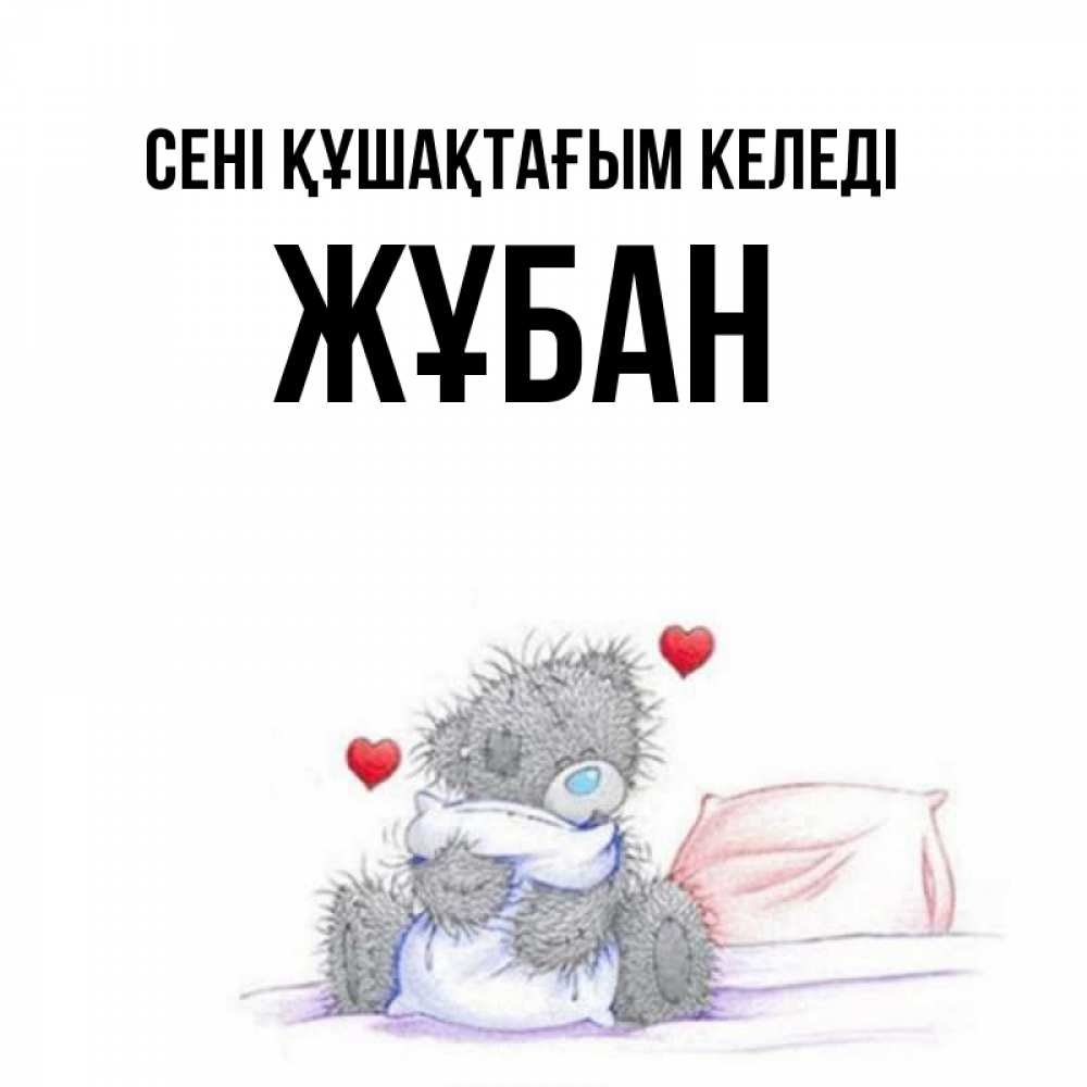 Күн сайын ашық хат с именем, Жұбан сені құшақтағым келеді сердечки мишка Тедди и кроватка Онлайн тегін жүктеп алу тілектері бар керемет карта 