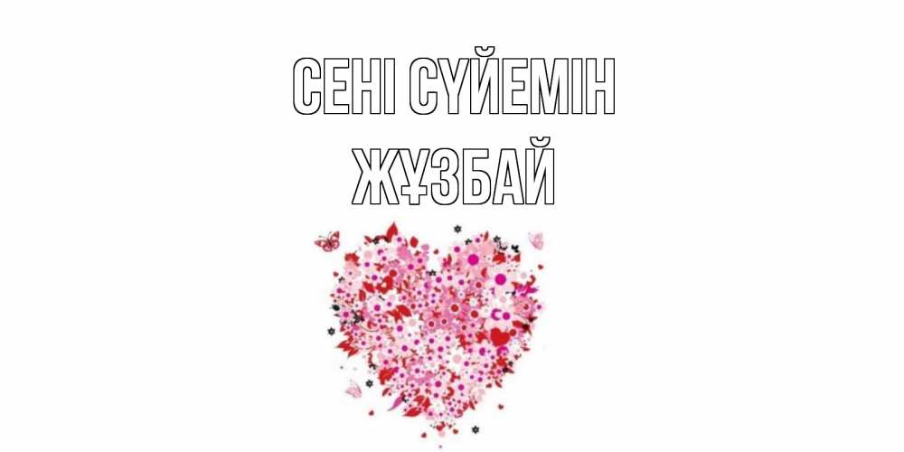 Күн сайын ашық хат с именем, Жұзбай Сені сүйемін сердце Онлайн тегін жүктеп алу тілектері бар керемет карта 