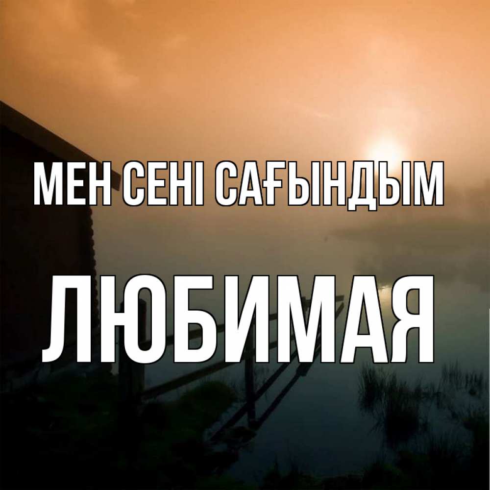 Күн сайын ашық хат с именем, Любимая Мен сені сағындым приходи ко мне на чай Онлайн тегін жүктеп алу тілектері бар керемет карта 