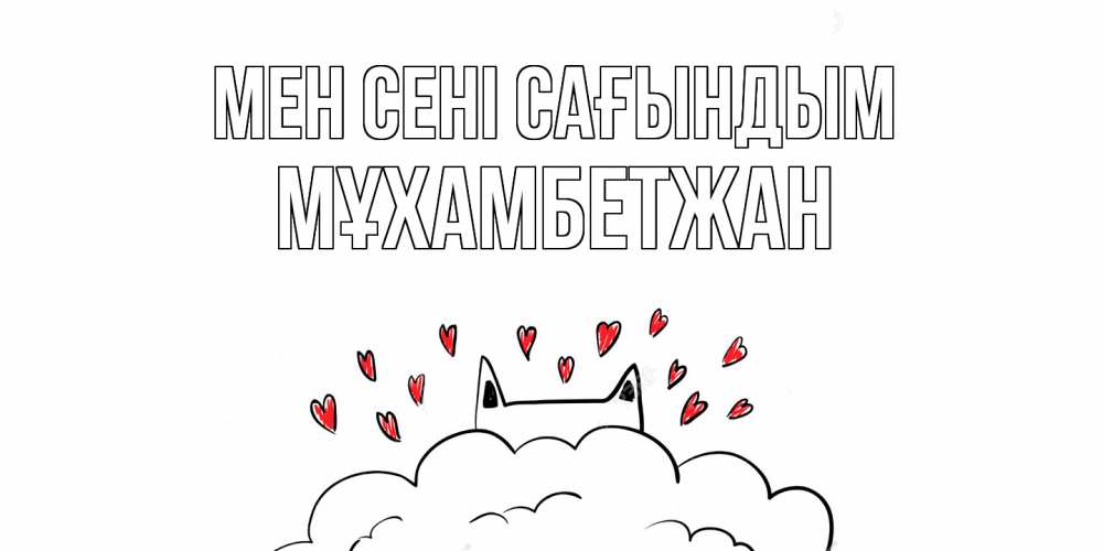 Күн сайын ашық хат с именем, МҰХАМБЕТЖАН Мен сені сағындым котик скучает по тебе очень с сердечками Онлайн тегін жүктеп алу тілектері бар керемет карта 