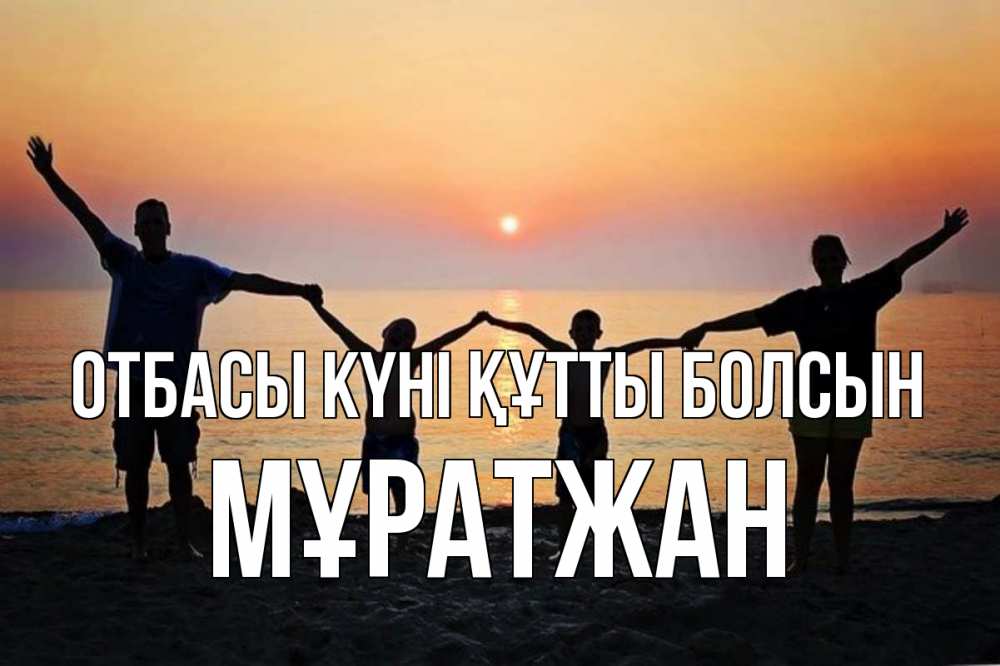 Күн сайын ашық хат с именем, Мұратжан отбасы күні құтты болсын мама, папа, дети, дочка,сын, море, пляж, закат Онлайн тегін жүктеп алу тілектері бар керемет карта 