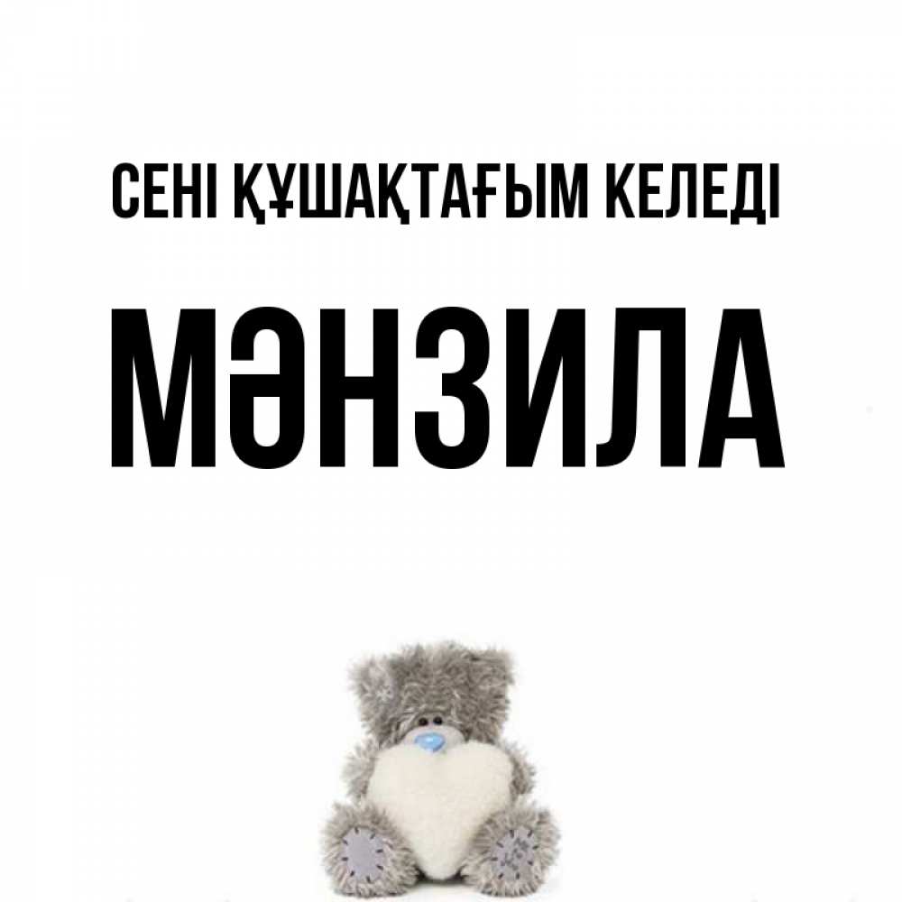 Күн сайын ашық хат с именем, МӘНЗИЛА сені құшақтағым келеді медвежонок с сердечком белого цвета Онлайн тегін жүктеп алу тілектері бар керемет карта 