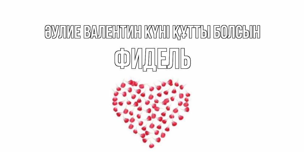 Күн сайын ашық хат с именем, Фидель Әулие Валентин күні құтты болсын сердечко для любимой Онлайн тегін жүктеп алу тілектері бар керемет карта 