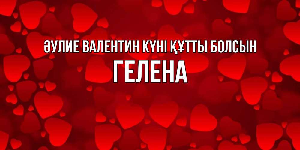 Күн сайын ашық хат с именем, Гелена Әулие Валентин күні құтты болсын новые бесплатные открытки на 14 февраля, день всех влюбленных Онлайн тегін жүктеп алу тілектері бар керемет карта 