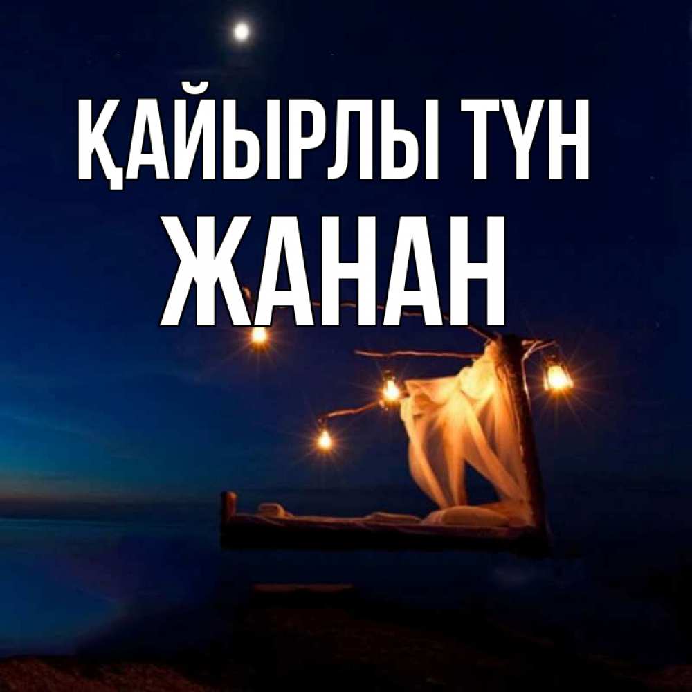Күн сайын ашық хат с именем, ЖАНАН Қайырлы түн милый мой Онлайн тегін жүктеп алу тілектері бар керемет карта 