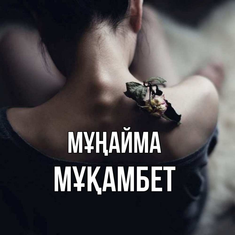 Күн сайын ашық хат с именем, МҰҚАМБЕТ Мұңайма девушка со спины Онлайн тегін жүктеп алу тілектері бар керемет карта 