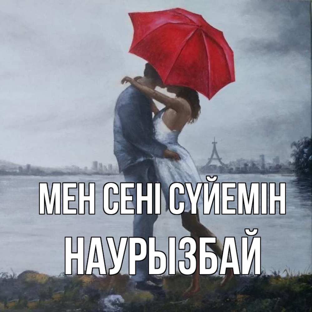 Күн сайын ашық хат с именем, Наурызбай Мен сені сүйемін под красным зонтом Онлайн тегін жүктеп алу тілектері бар керемет карта 
