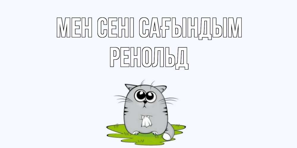 Күн сайын ашық хат с именем, Ренольд Мен сені сағындым открытки с котиками я по тебе скучаю с именем Онлайн тегін жүктеп алу тілектері бар керемет карта 