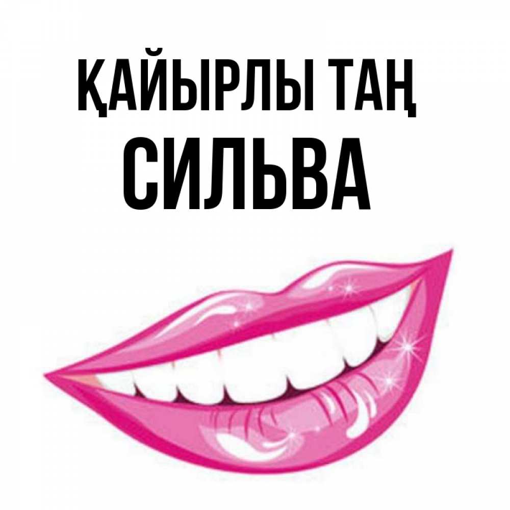 Күн сайын ашық хат с именем, Сильва Қайырлы таң розовые губы и белые зубы Онлайн тегін жүктеп алу тілектері бар керемет карта 