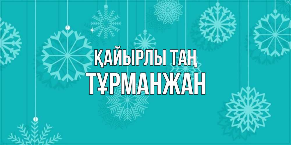 Күн сайын ашық хат с именем, ТҰРМАНЖАН Қайырлы таң открытка со снежинками Онлайн тегін жүктеп алу тілектері бар керемет карта 