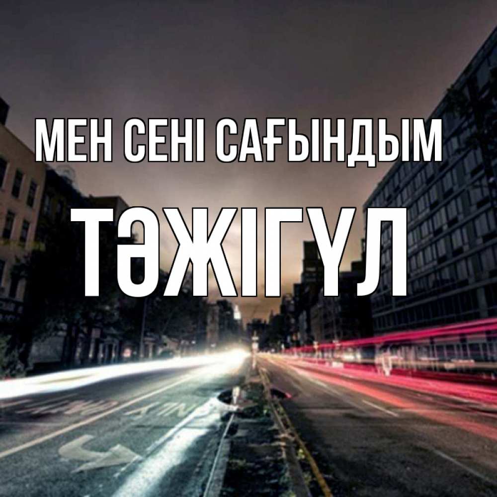 Күн сайын ашық хат с именем, ТӘЖІГҮЛ Мен сені сағындым приезжай Онлайн тегін жүктеп алу тілектері бар керемет карта 