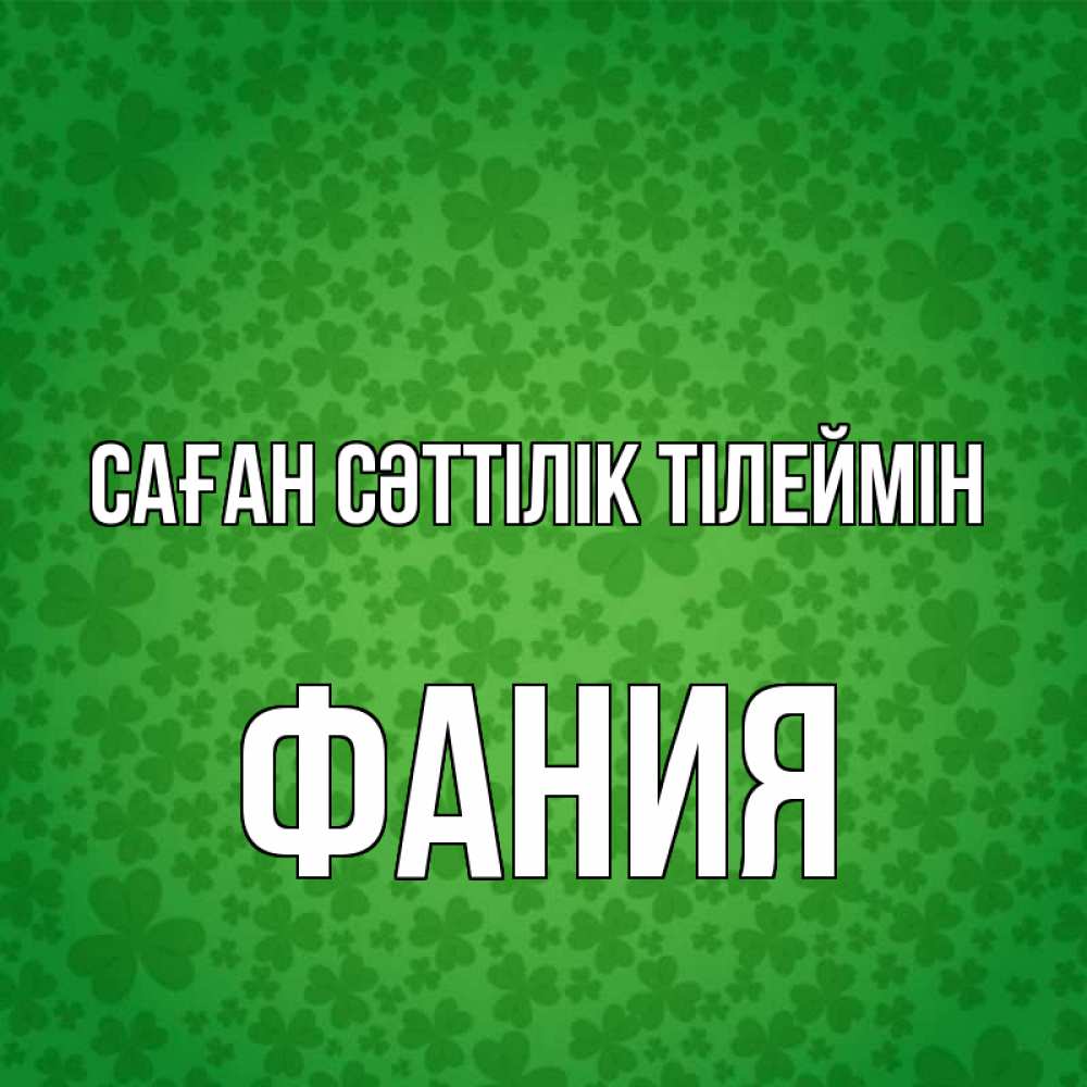 Күн сайын ашық хат с именем, Фания Саған сәттілік тілеймін много листочков на удачу Онлайн тегін жүктеп алу тілектері бар керемет карта 